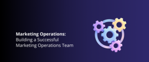 Building a Successful Marketing Operations Team